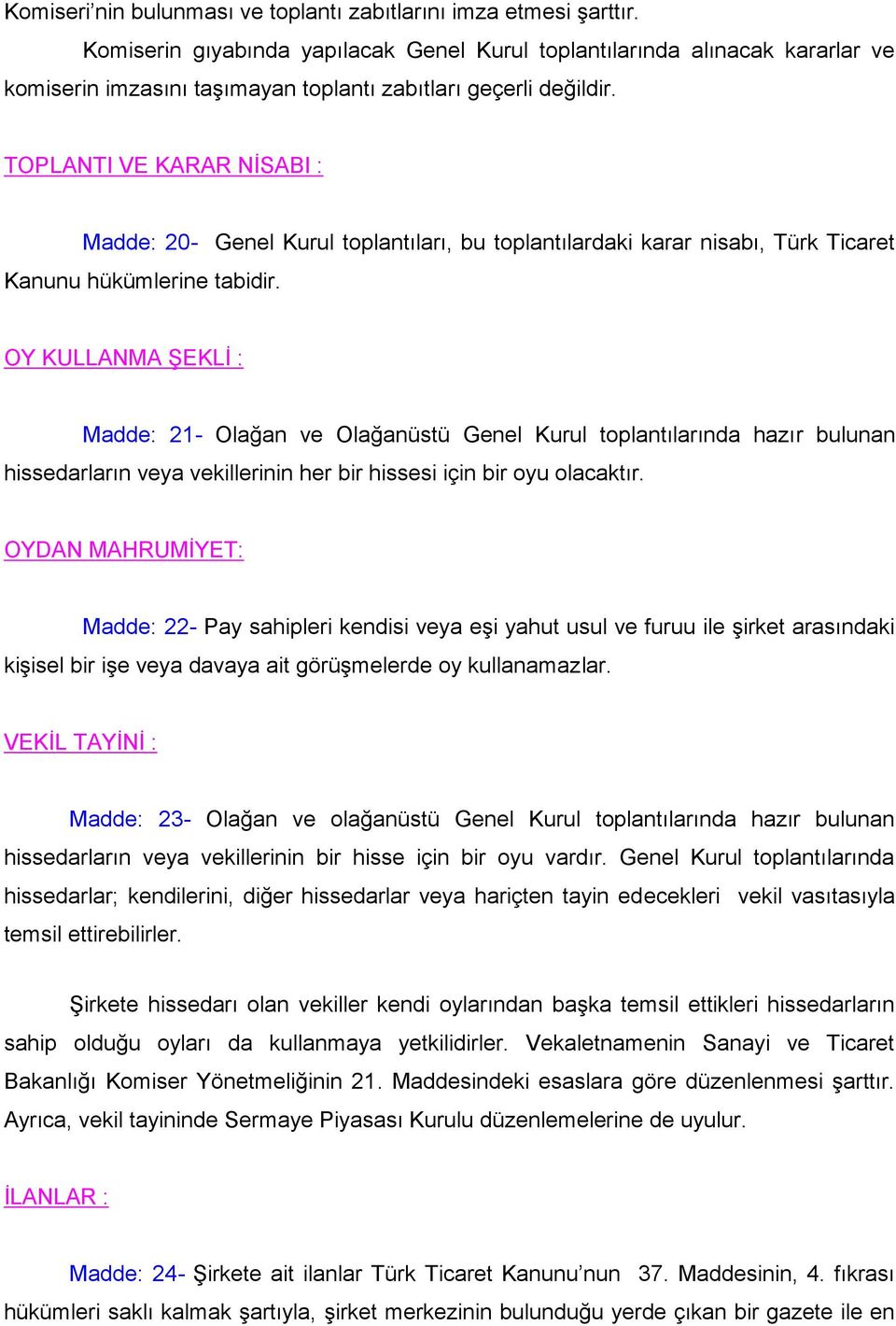TOPLANTI VE KARAR NİSABI : Madde: 20- Genel Kurul toplantıları, bu toplantılardaki karar nisabı, Türk Ticaret Kanunu hükümlerine tabidir.