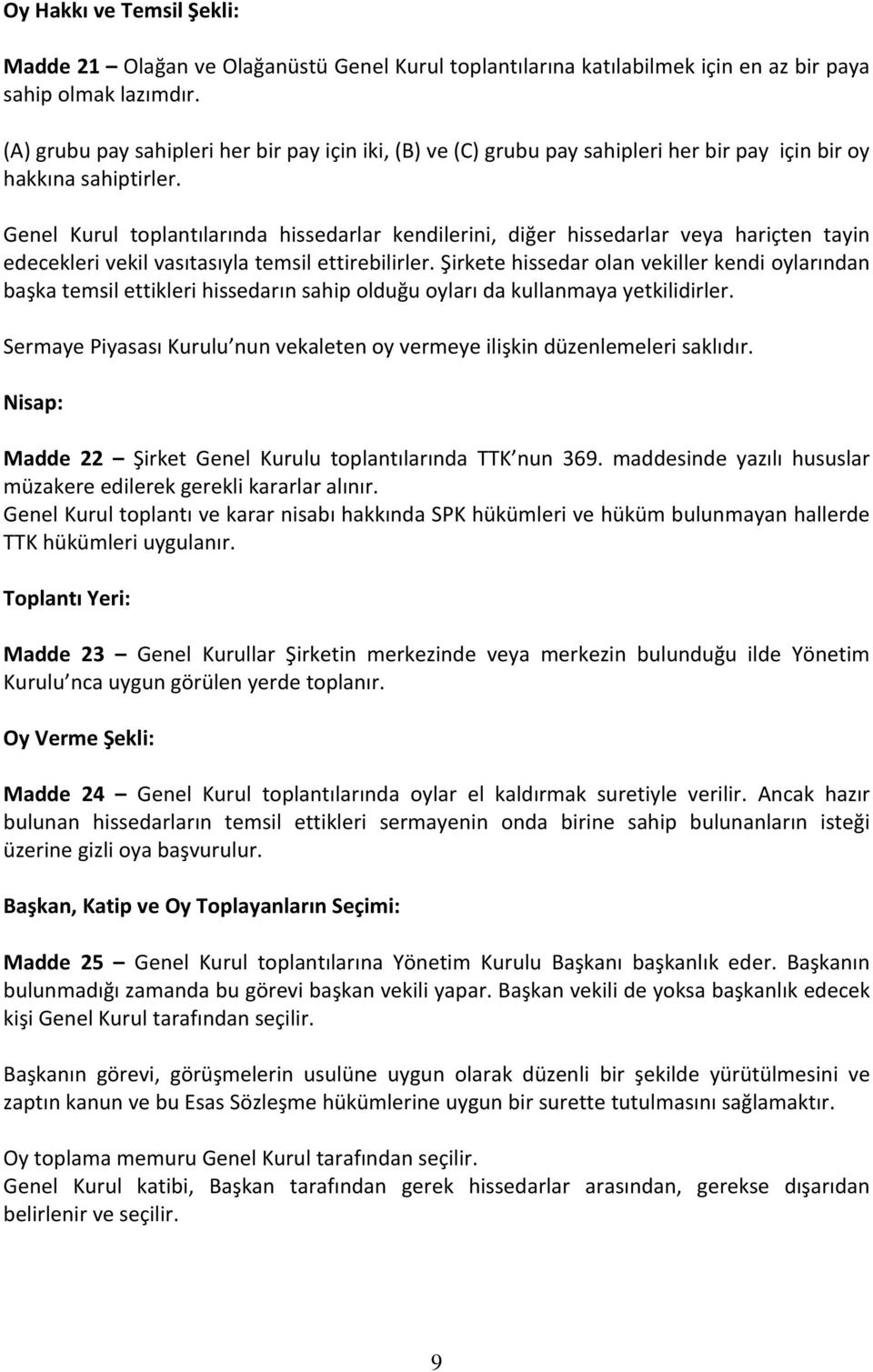 Genel Kurul toplantılarında hissedarlar kendilerini, diğer hissedarlar veya hariçten tayin edecekleri vekil vasıtasıyla temsil ettirebilirler.