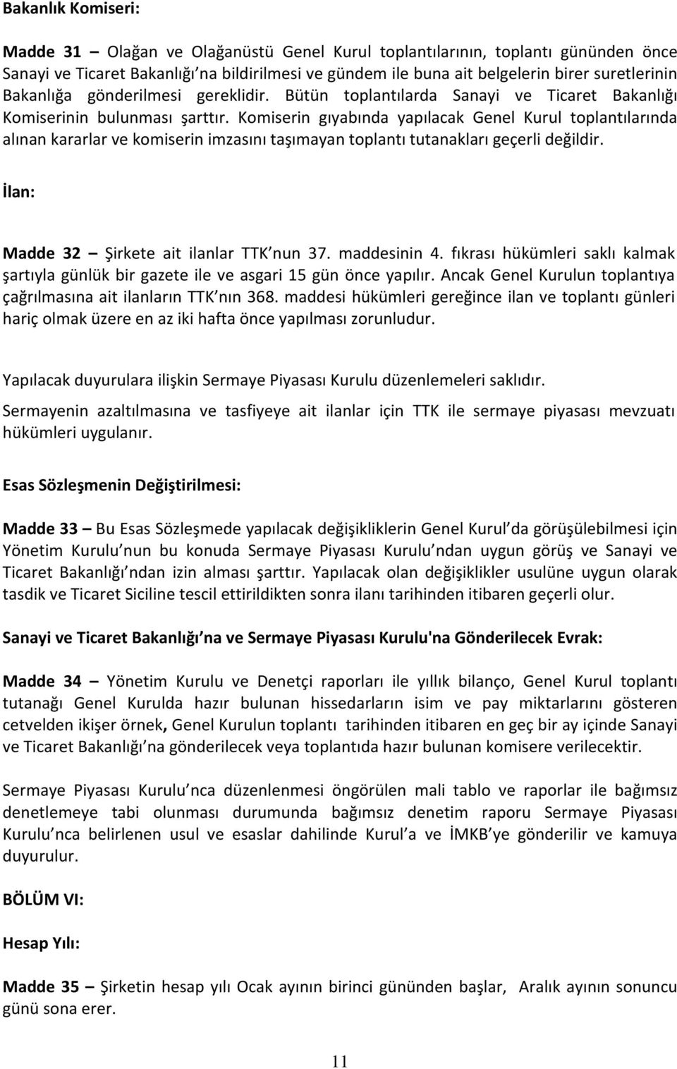 Komiserin gıyabında yapılacak Genel Kurul toplantılarında alınan kararlar ve komiserin imzasını taşımayan toplantı tutanakları geçerli değildir. İlan: Madde 32 Şirkete ait ilanlar TTK nun 37.