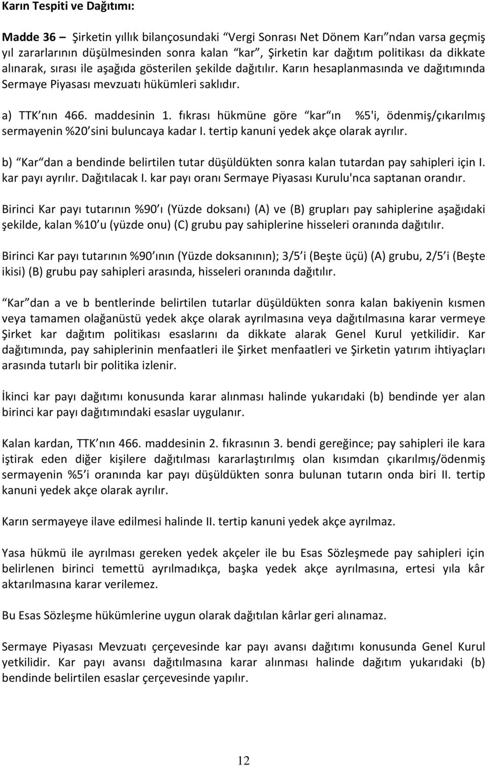 fıkrası hükmüne göre kar ın %5'i, ödenmiş/çıkarılmış sermayenin %20 sini buluncaya kadar I. tertip kanuni yedek akçe olarak ayrılır.