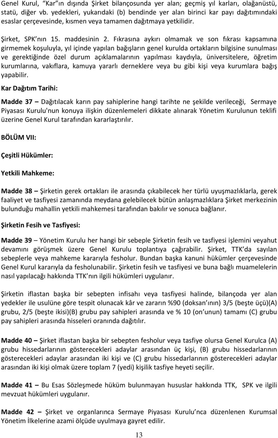 Fıkrasına aykırı olmamak ve son fıkrası kapsamına girmemek koşuluyla, yıl içinde yapılan bağışların genel kurulda ortakların bilgisine sunulması ve gerektiğinde özel durum açıklamalarının yapılması