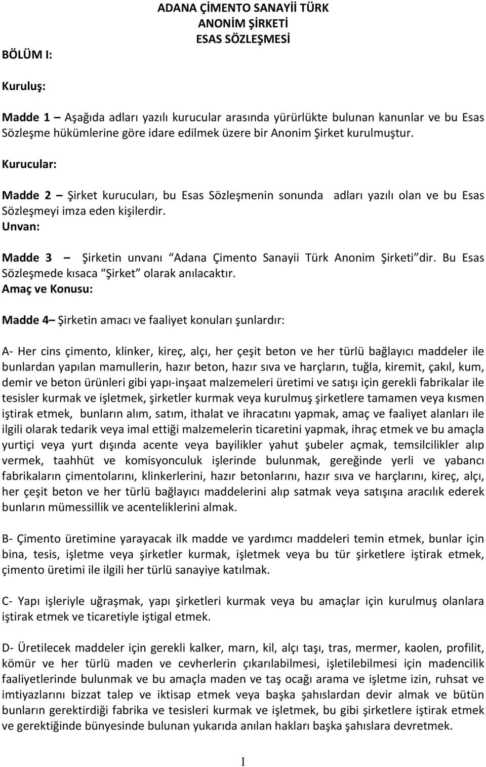 Unvan: Madde 3 Şirketin unvanı Adana Çimento Sanayii Türk Anonim Şirketi dir. Bu Esas Sözleşmede kısaca Şirket olarak anılacaktır.