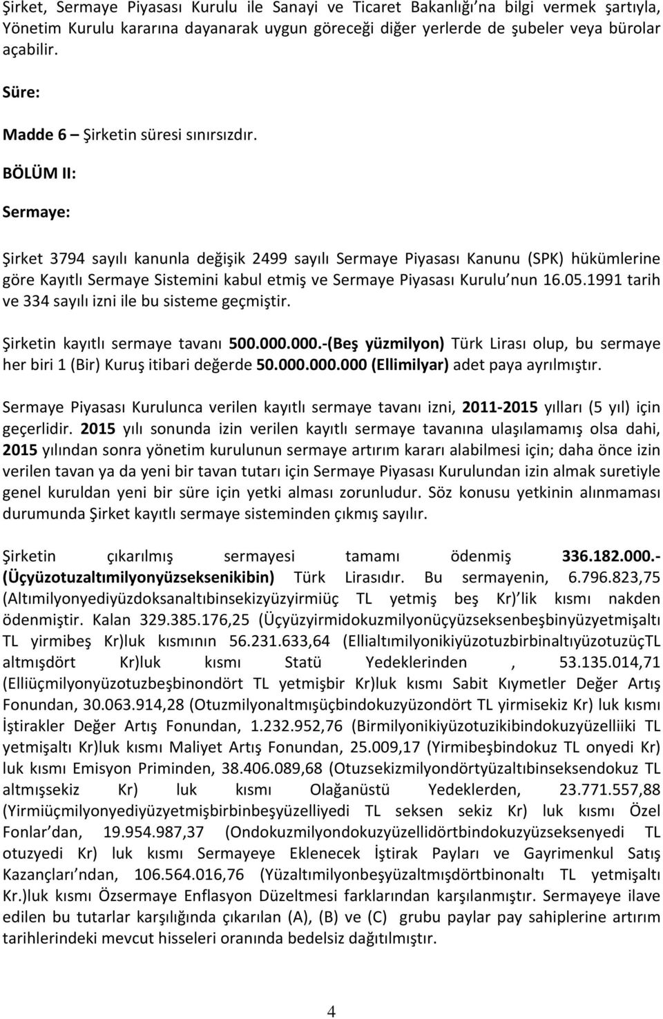 BÖLÜM II: Sermaye: Şirket 3794 sayılı kanunla değişik 2499 sayılı Sermaye Piyasası Kanunu (SPK) hükümlerine göre Kayıtlı Sermaye Sistemini kabul etmiş ve Sermaye Piyasası Kurulu nun 16.05.