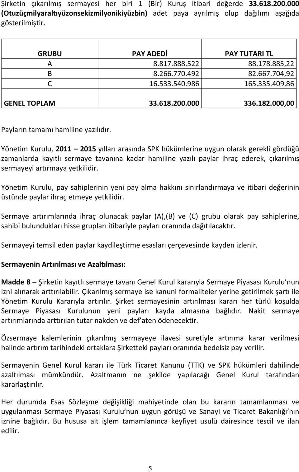 Yönetim Kurulu, 2011 2015 yılları arasında SPK hükümlerine uygun olarak gerekli gördüğü zamanlarda kayıtlı sermaye tavanına kadar hamiline yazılı paylar ihraç ederek, çıkarılmış sermayeyi artırmaya