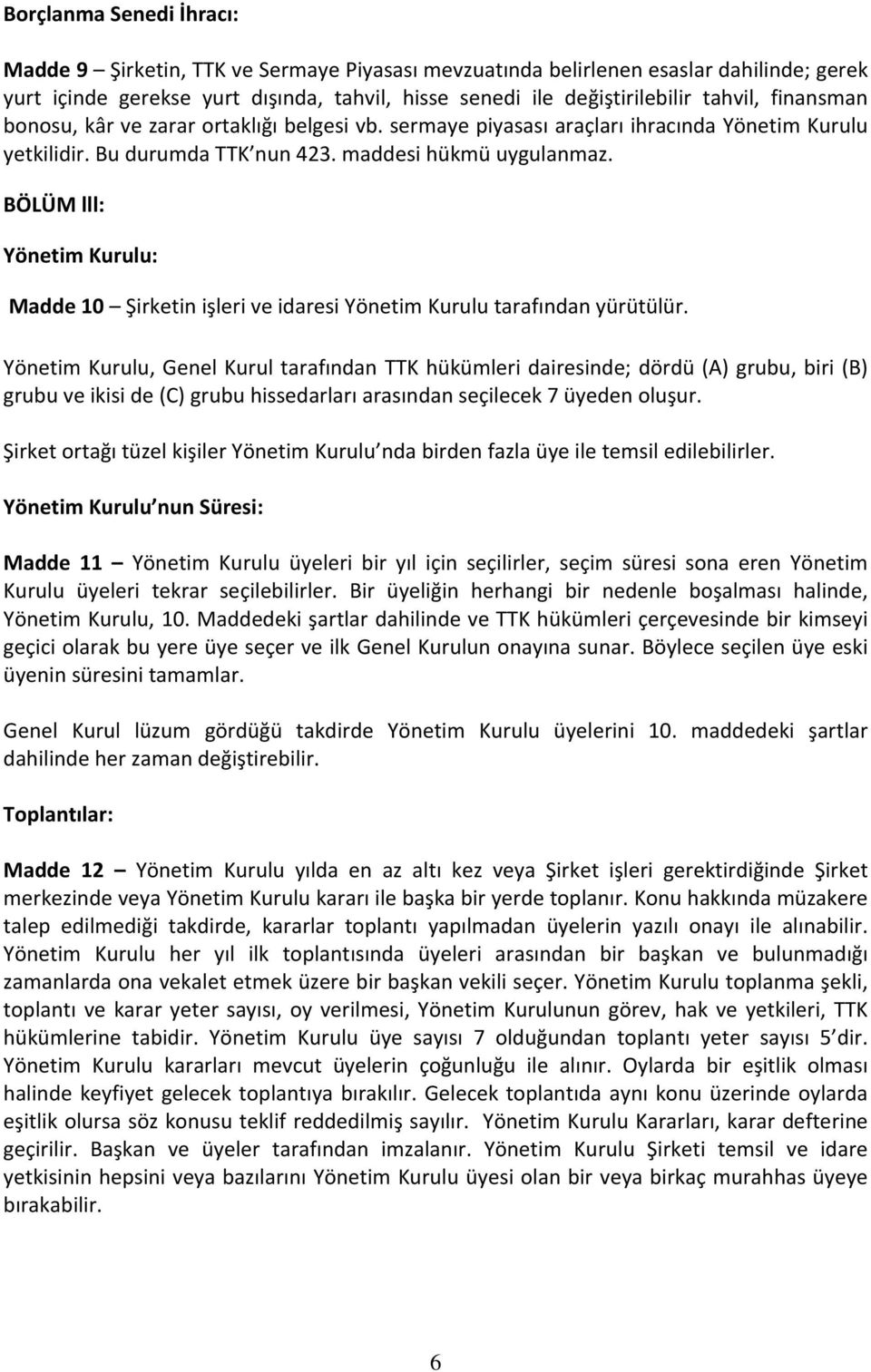 BÖLÜM lll: Yönetim Kurulu: Madde 10 Şirketin işleri ve idaresi Yönetim Kurulu tarafından yürütülür.