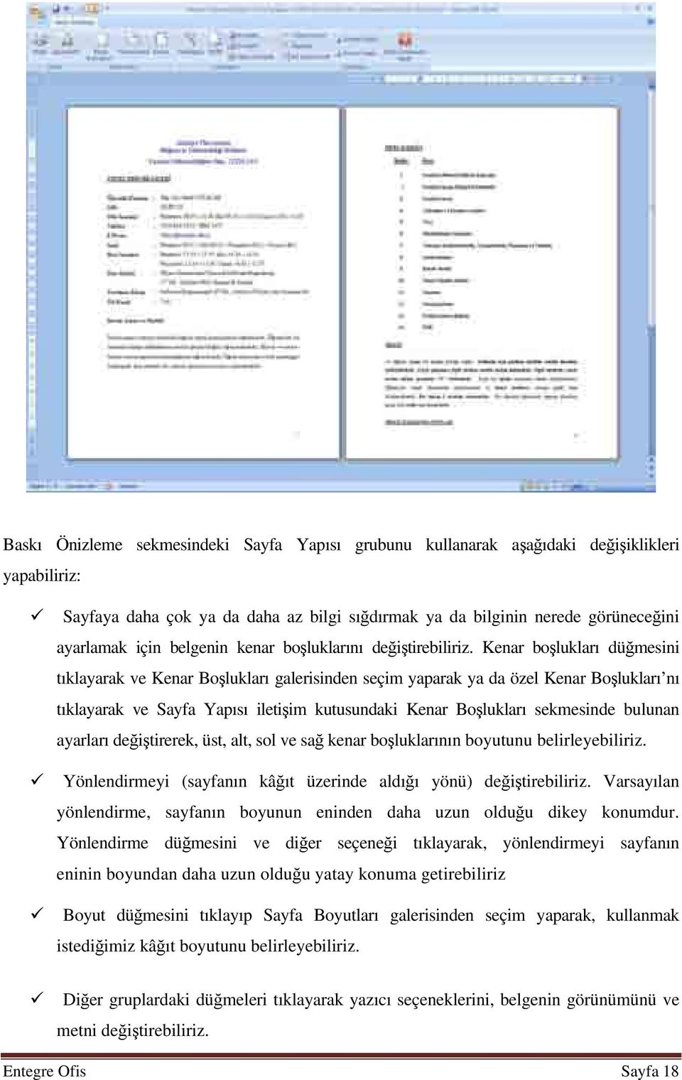 Kenar boşlukları düğmesini tıklayarak ve Kenar Boşlukları galerisinden seçim yaparak ya da özel Kenar Boşlukları nı tıklayarak ve Sayfa Yapısı iletişim kutusundaki Kenar Boşlukları sekmesinde bulunan