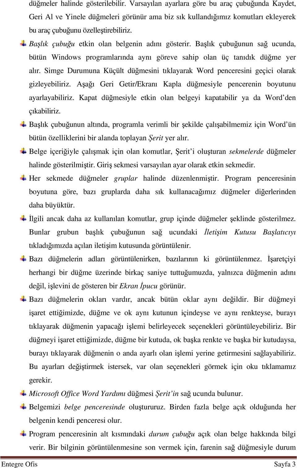 Başlık çubuğu etkin olan belgenin adını gösterir. Başlık çubuğunun sağ ucunda, bütün Windows programlarında aynı göreve sahip olan üç tanıdık düğme yer alır.