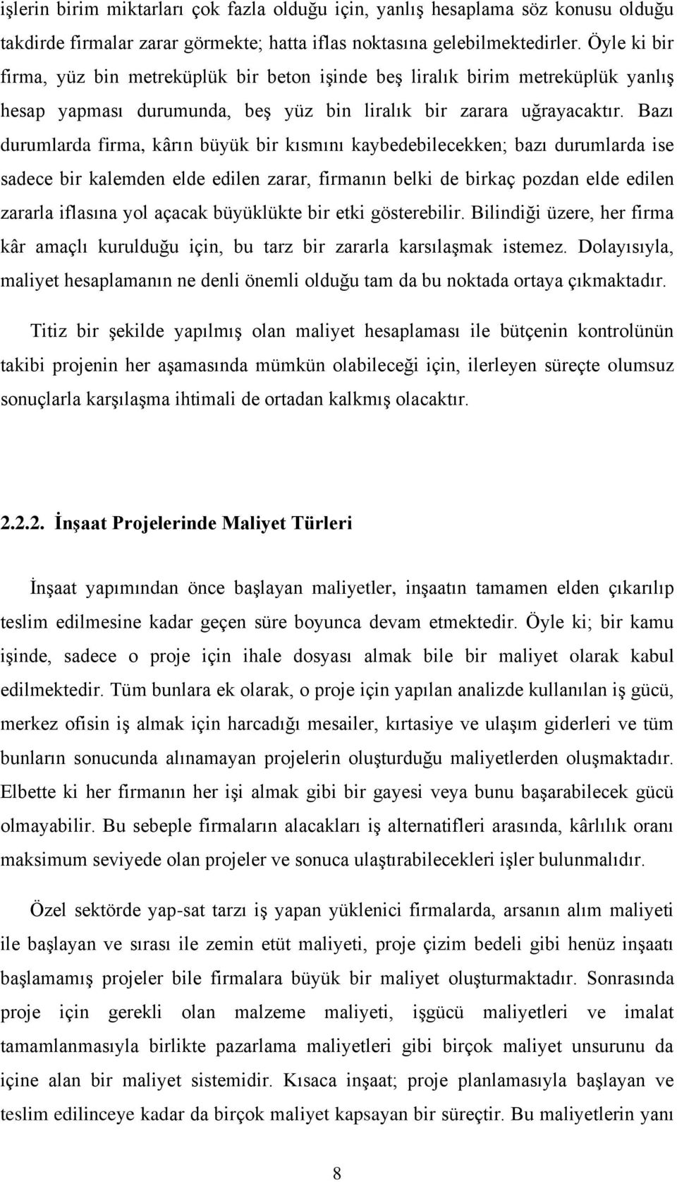 Bazı durumlarda firma, kârın büyük bir kısmını kaybedebilecekken; bazı durumlarda ise sadece bir kalemden elde edilen zarar, firmanın belki de birkaç pozdan elde edilen zararla iflasına yol açacak