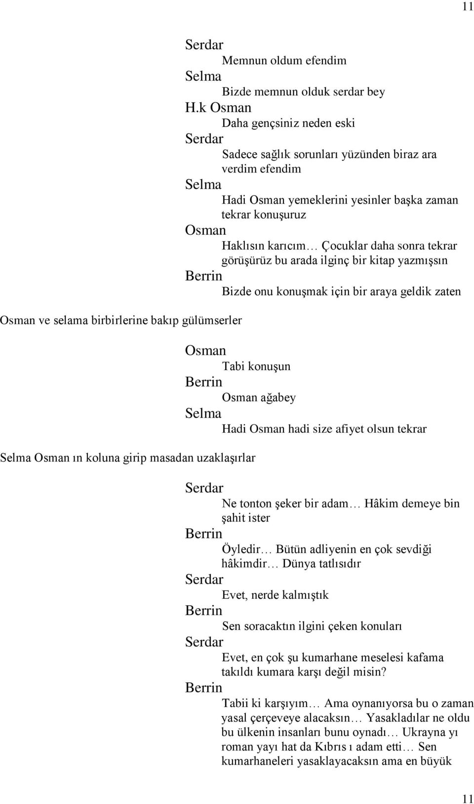 sonra tekrar görüşürüz bu arada ilginç bir kitap yazmışsın Bizde onu konuşmak için bir araya geldik zaten Osman Tabi konuşun Osman ağabey Selma Hadi Osman hadi size afiyet olsun tekrar Ne tonton