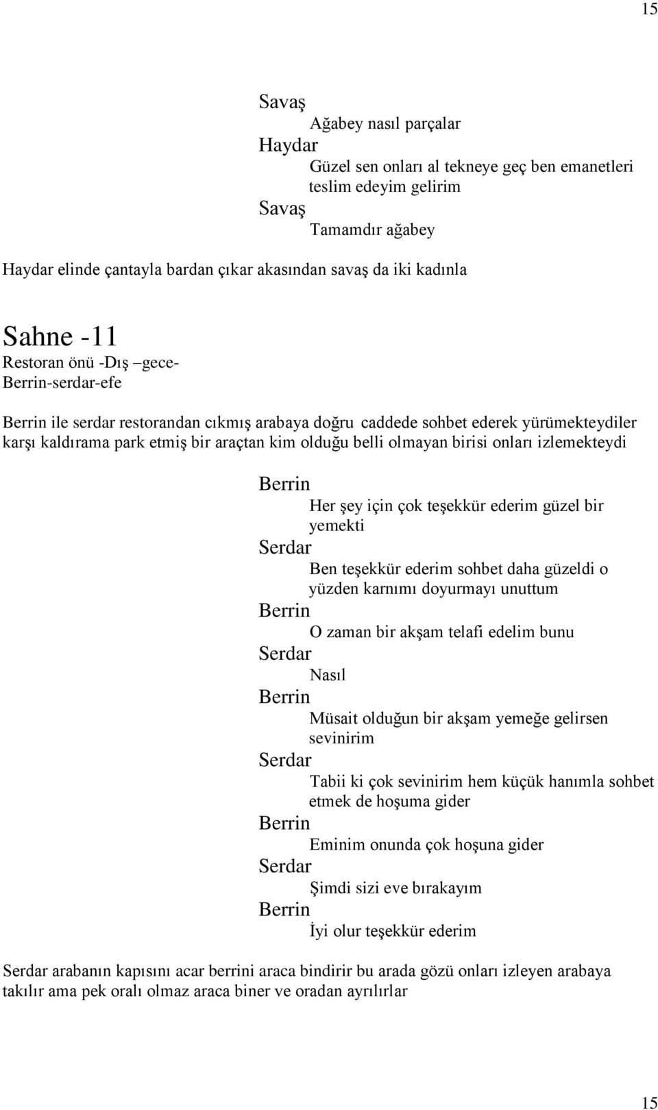 izlemekteydi Her şey için çok teşekkür ederim güzel bir yemekti Ben teşekkür ederim sohbet daha güzeldi o yüzden karnımı doyurmayı unuttum O zaman bir akşam telafi edelim bunu Nasıl Müsait olduğun