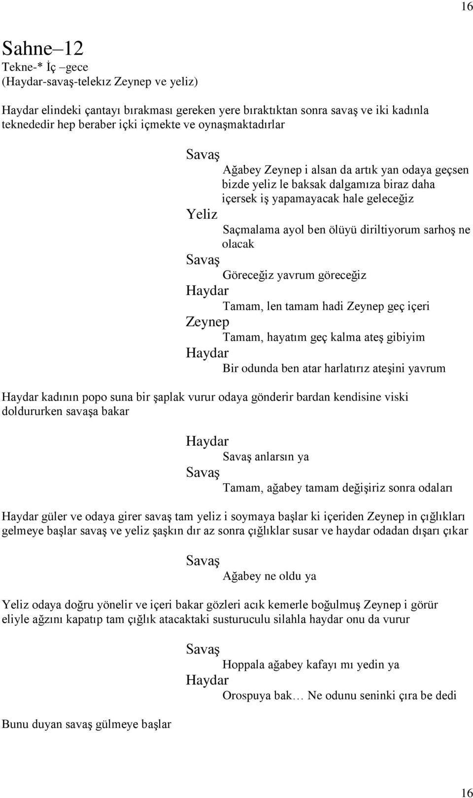 Savaş Göreceğiz yavrum göreceğiz Tamam, len tamam hadi Zeynep geç içeri Zeynep Tamam, hayatım geç kalma ateş gibiyim Bir odunda ben atar harlatırız ateşini yavrum kadının popo suna bir şaplak vurur