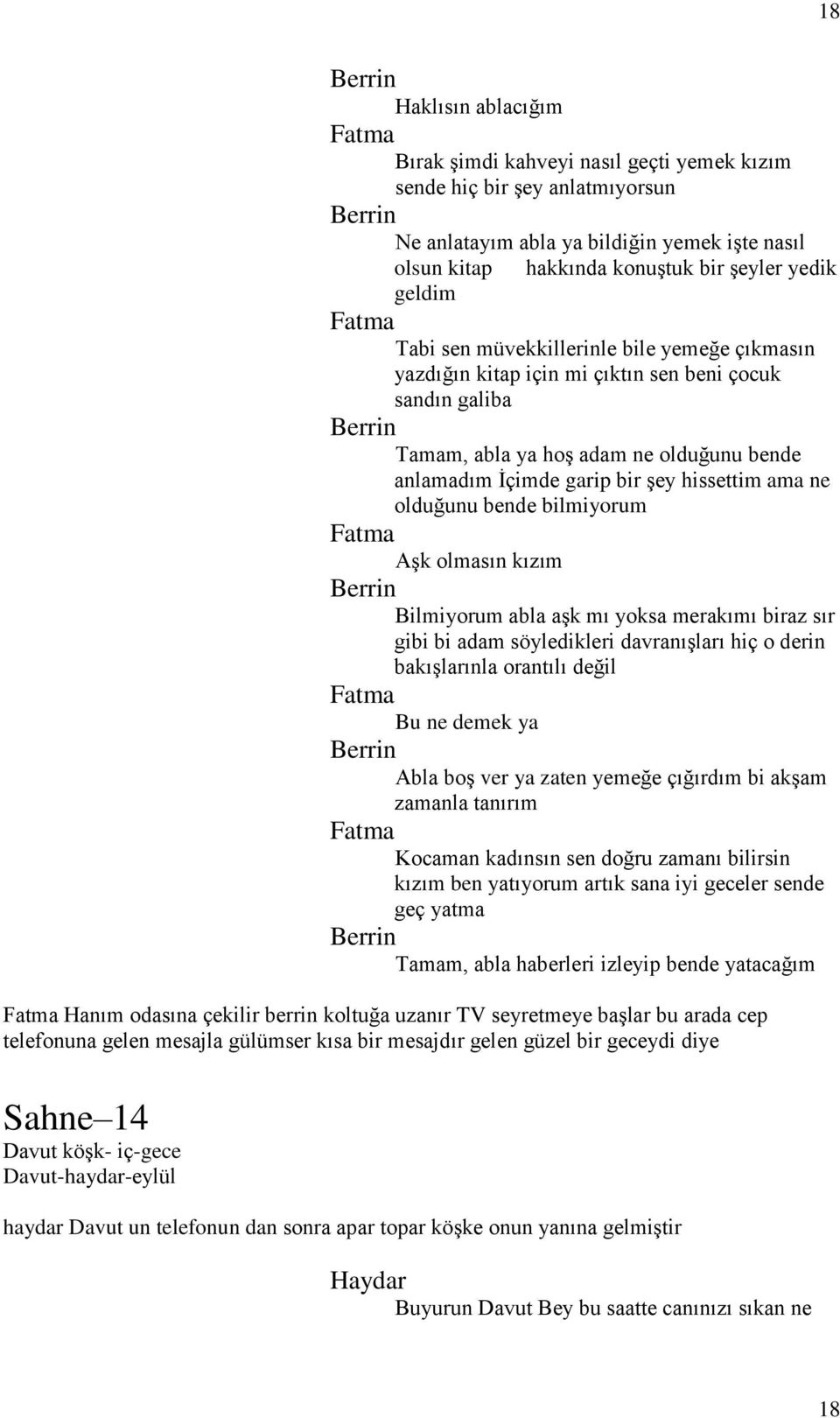 olduğunu bende bilmiyorum Aşk olmasın kızım Bilmiyorum abla aşk mı yoksa merakımı biraz sır gibi bi adam söyledikleri davranışları hiç o derin bakışlarınla orantılı değil Bu ne demek ya Abla boş ver