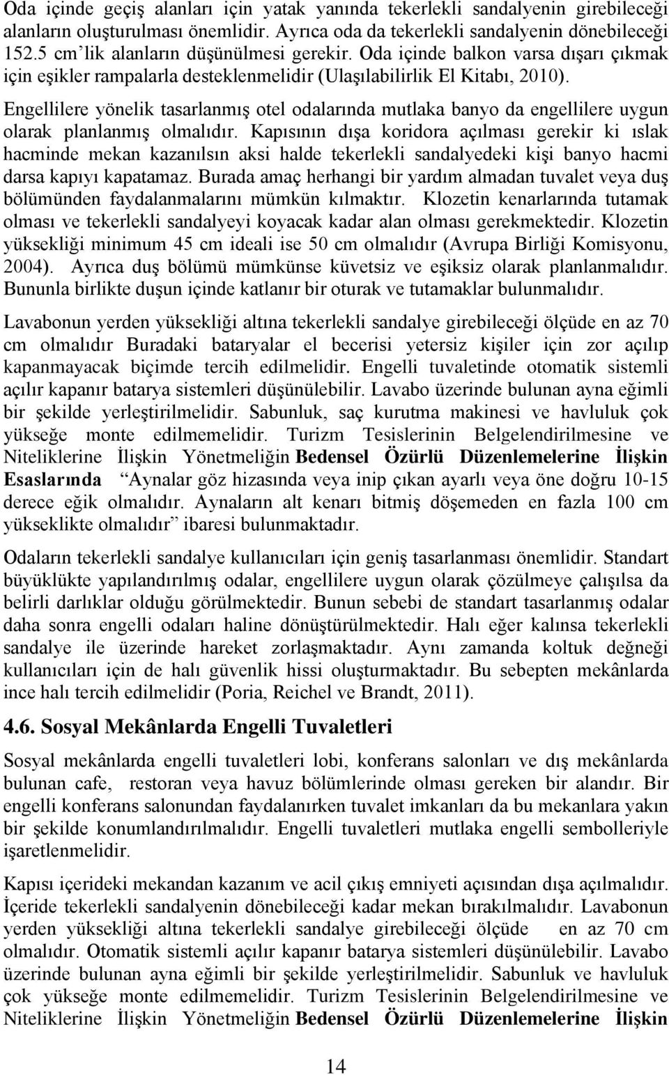 Engellilere yönelik tasarlanmış otel odalarında mutlaka banyo da engellilere uygun olarak planlanmış olmalıdır.