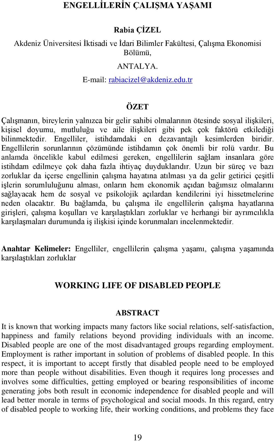 Engelliler, istihdamdaki en dezavantajlı kesimlerden biridir. Engellilerin sorunlarının çözümünde istihdamın çok önemli bir rolü vardır.