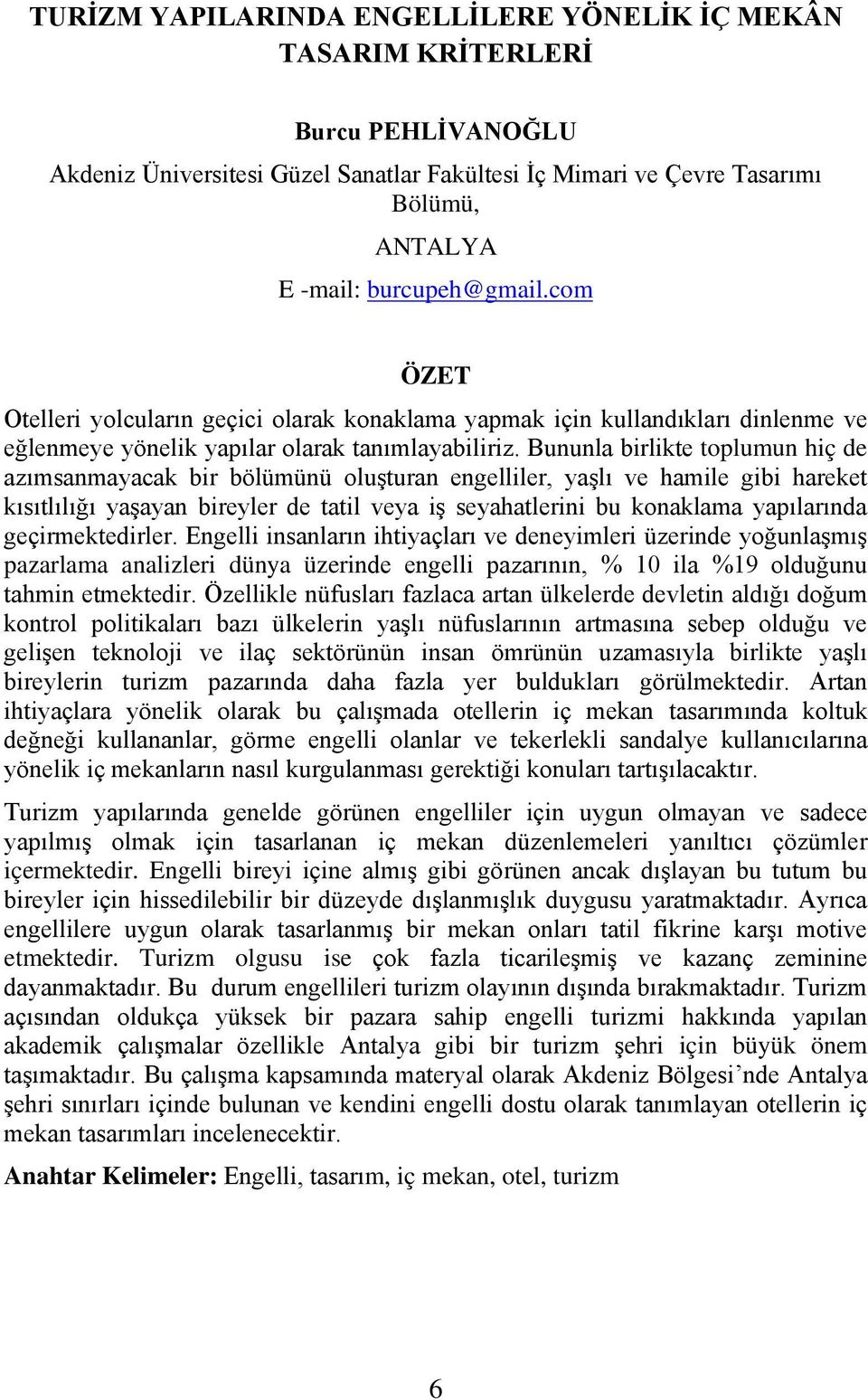 Bununla birlikte toplumun hiç de azımsanmayacak bir bölümünü oluşturan engelliler, yaşlı ve hamile gibi hareket kısıtlılığı yaşayan bireyler de tatil veya iş seyahatlerini bu konaklama yapılarında