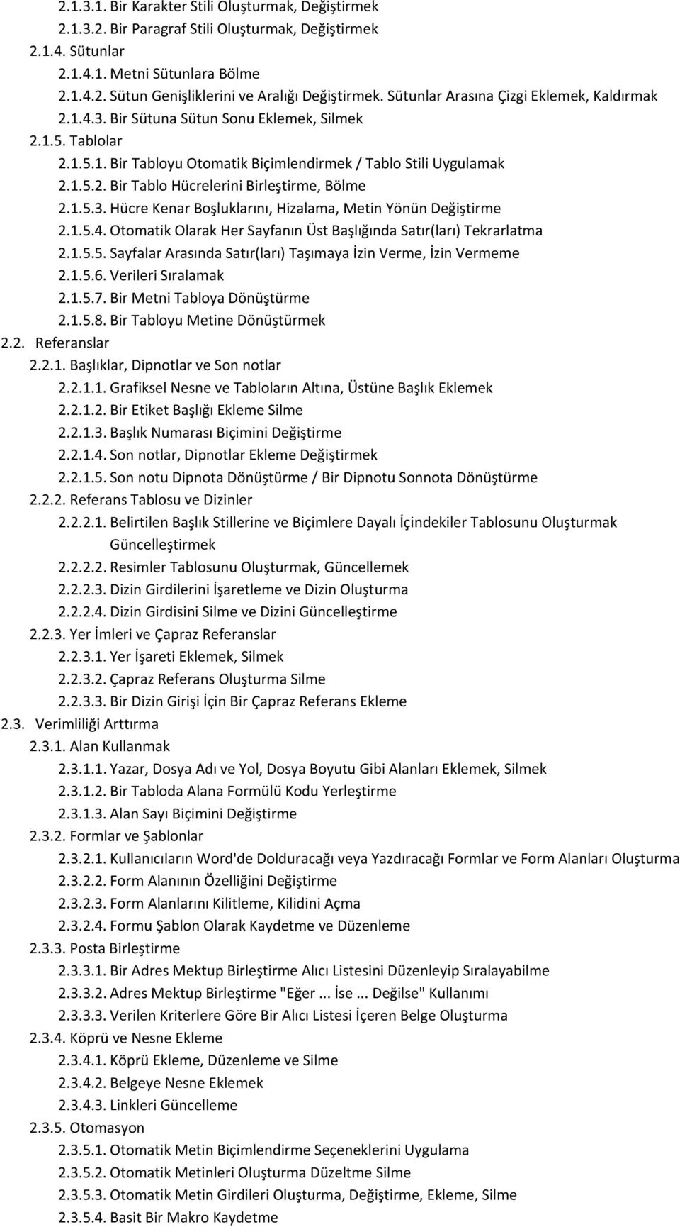 1.5.3. Hücre Kenar Boşluklarını, Hizalama, Metin Yönün Değiştirme 2.1.5.4. Otomatik Olarak Her Sayfanın Üst Başlığında Satır(ları) Tekrarlatma 2.1.5.5. Sayfalar Arasında Satır(ları) Taşımaya İzin Verme, İzin Vermeme 2.