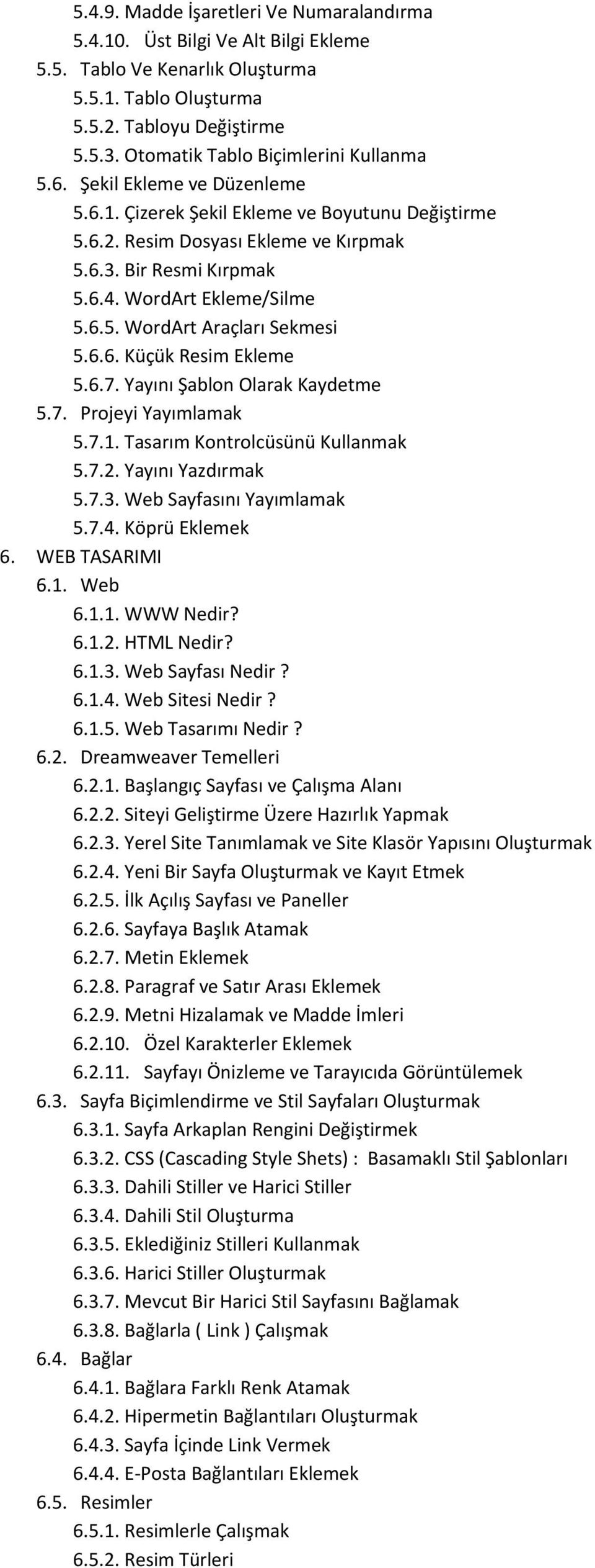 WordArt Ekleme/Silme 5.6.5. WordArt Araçları Sekmesi 5.6.6. Küçük Resim Ekleme 5.6.7. Yayını Şablon Olarak Kaydetme 5.7. Projeyi Yayımlamak 5.7.1. Tasarım Kontrolcüsünü Kullanmak 5.7.2.