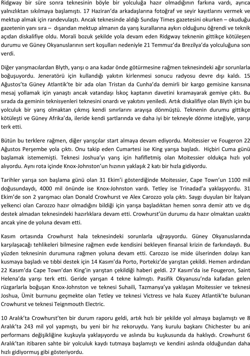 Ancak teknesinde aldığı Sunday Times gazetesini okurken okuduğu gazetenin yanı sıra dışarıdan mektup almanın da yarış kurallarına aykırı olduğunu öğrendi ve teknik açıdan diskalifiye oldu.