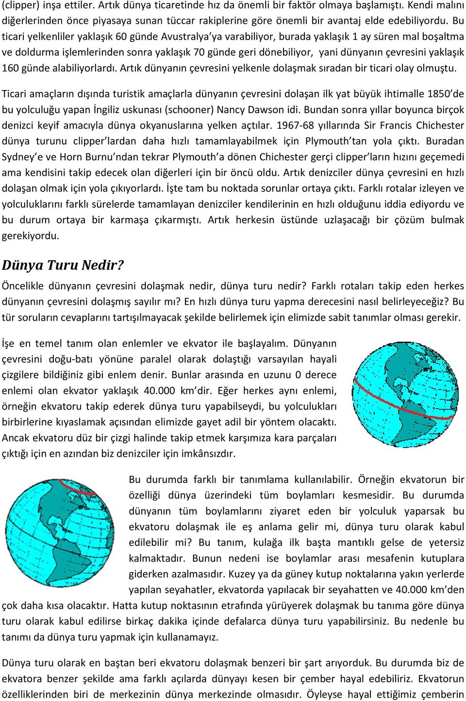 yaklaşık 160 günde alabiliyorlardı. Artık dünyanın çevresini yelkenle dolaşmak sıradan bir ticari olay olmuştu.