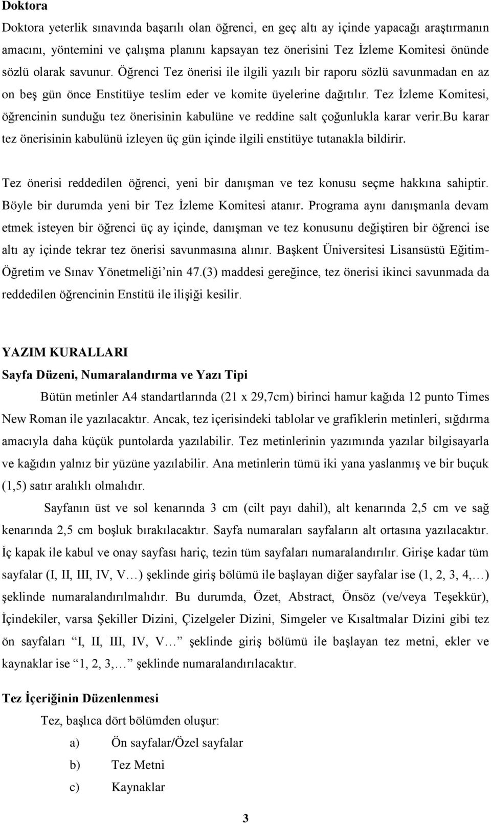 Tez İzleme Komitesi, öğrencinin sunduğu tez önerisinin kabulüne ve reddine salt çoğunlukla karar verir.bu karar tez önerisinin kabulünü izleyen üç gün içinde ilgili enstitüye tutanakla bildirir.