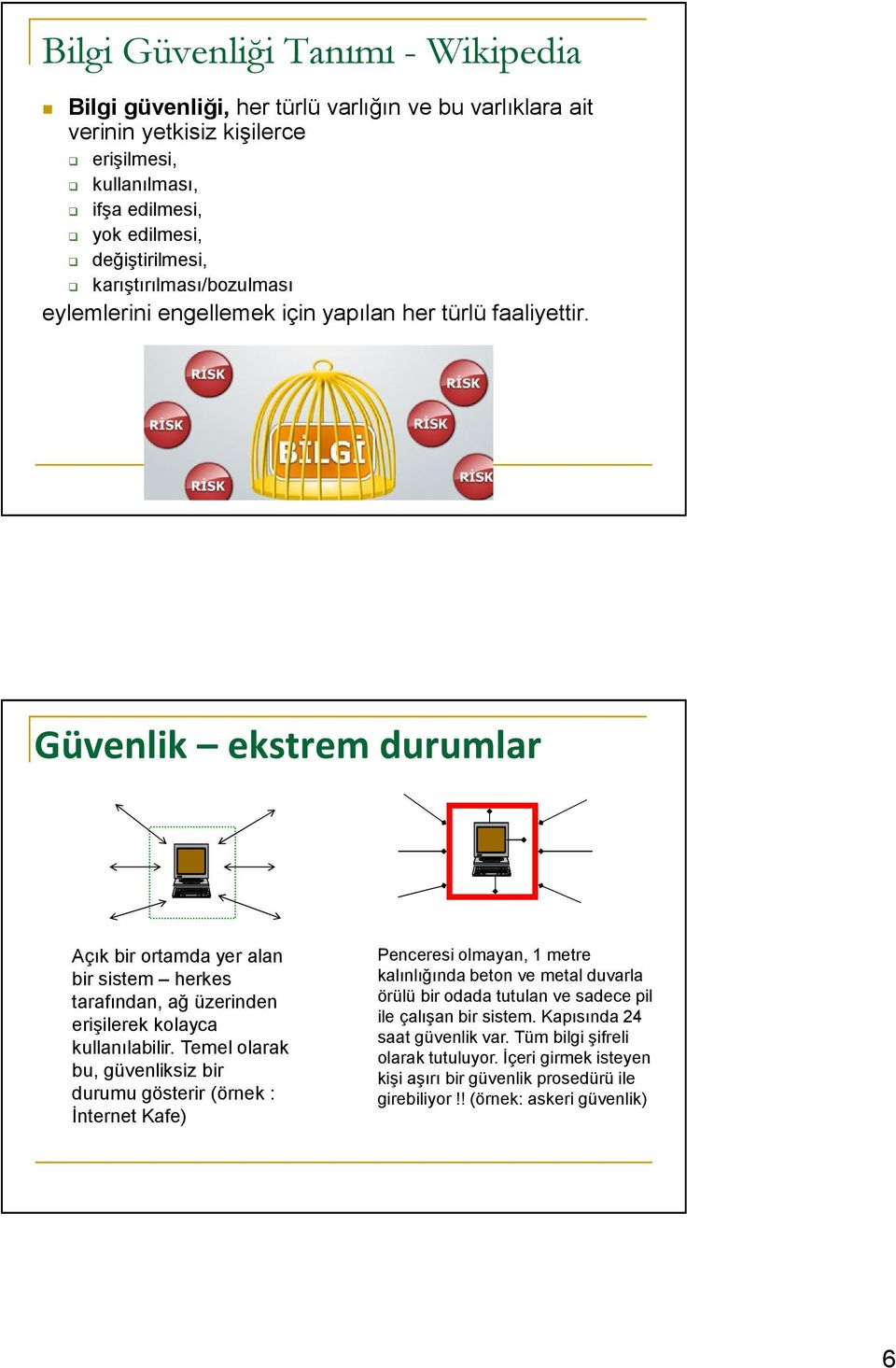 Güvenlik ekstrem durumlar Açık bir ortamda yer alan bir sistem herkes tarafından, ağ üzerinden erişilerek kolayca kullanılabilir.