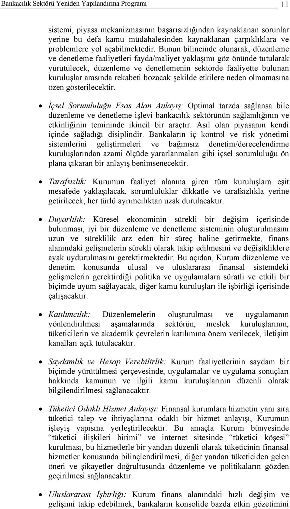 Bunun bilincinde olunarak, düzenleme ve denetleme faaliyetleri fayda/maliyet yaklaşımı göz önünde tutularak yürütülecek, düzenleme ve denetlemenin sektörde faaliyette bulunan kuruluşlar arasında