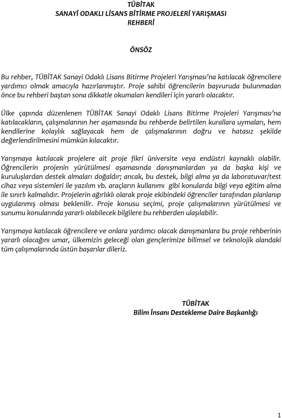 Ülke çapında düzenlenen TÜBİTAK Sanayi Odaklı Lisans Bitirme Projeleri Yarışması na katılacakların, çalışmalarının her aşamasında bu rehberde belirtilen kurallara uymaları, hem kendilerine kolaylık