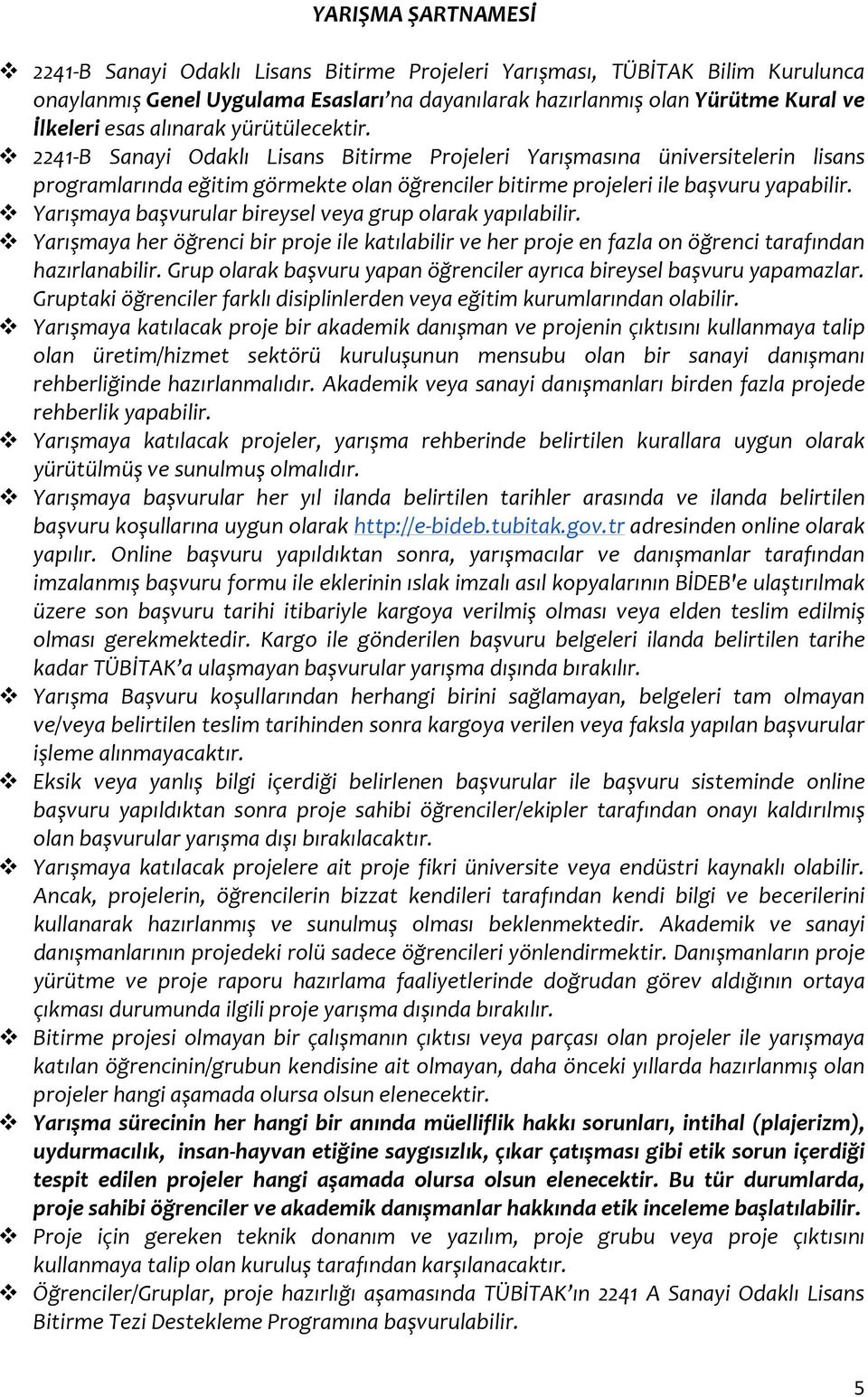 Yarışmaya başvurular bireysel veya grup olarak yapılabilir. Yarışmaya her öğrenci bir proje ile katılabilir ve her proje en fazla on öğrenci tarafından hazırlanabilir.