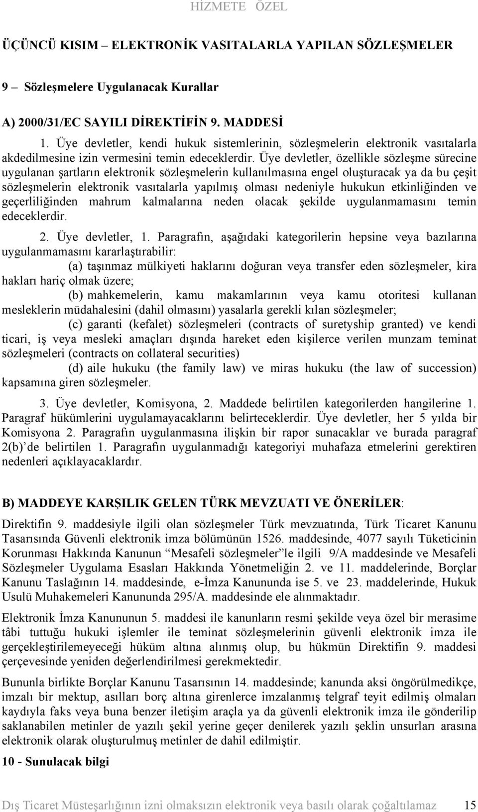 Üye devletler, özellikle sözleşme sürecine uygulanan şartların elektronik sözleşmelerin kullanılmasına engel oluşturacak ya da bu çeşit sözleşmelerin elektronik vasıtalarla yapılmış olması nedeniyle