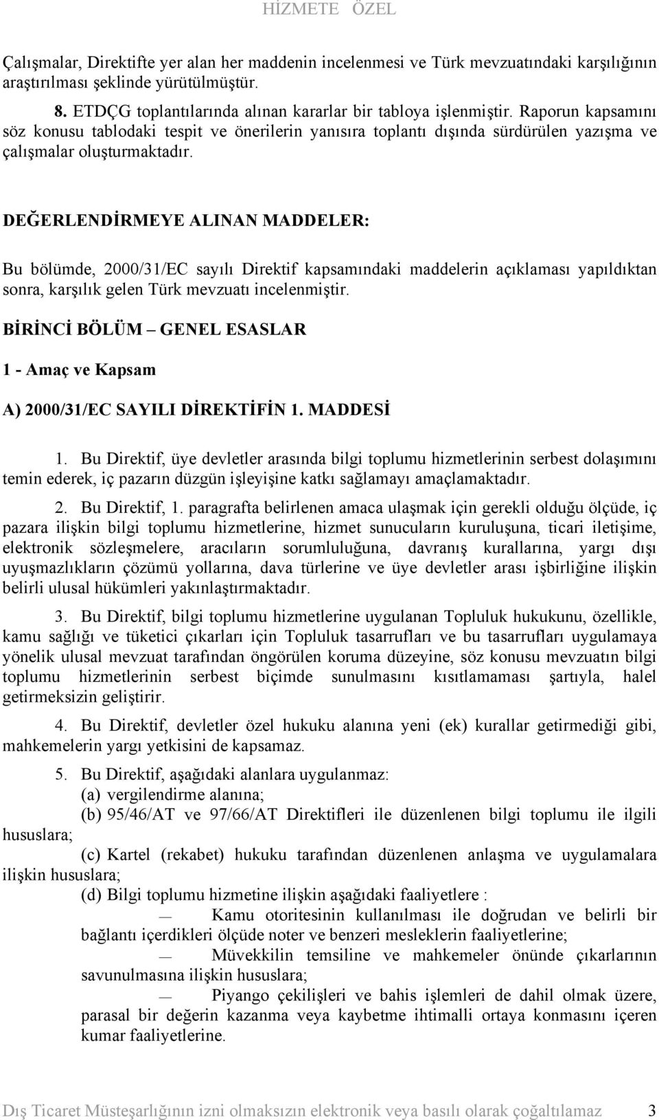 DEĞERLENDİRMEYE ALINAN MADDELER: Bu bölümde, 2000/31/EC sayılı Direktif kapsamındaki maddelerin açıklaması yapıldıktan sonra, karşılık gelen Türk mevzuatı incelenmiştir.