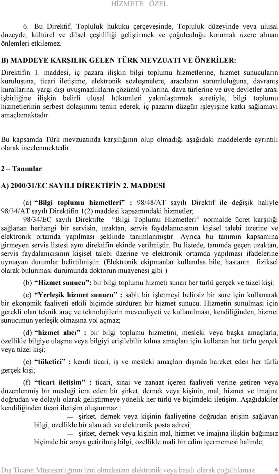 maddesi, iç pazara ilişkin bilgi toplumu hizmetlerine, hizmet sunucuların kuruluşuna, ticari iletişime, elektronik sözleşmelere, aracıların sorumluluğuna, davranış kurallarına, yargı dışı