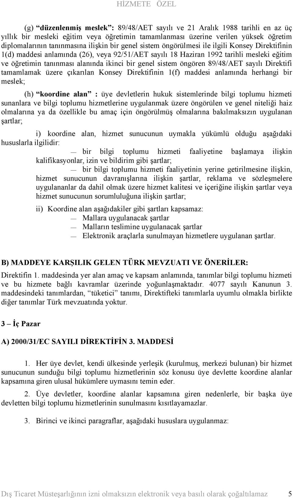 sistem öngören 89/48/AET sayılı Direktifi tamamlamak üzere çıkarılan Konsey Direktifinin 1(f) maddesi anlamında herhangi bir meslek; (h) koordine alan : üye devletlerin hukuk sistemlerinde bilgi