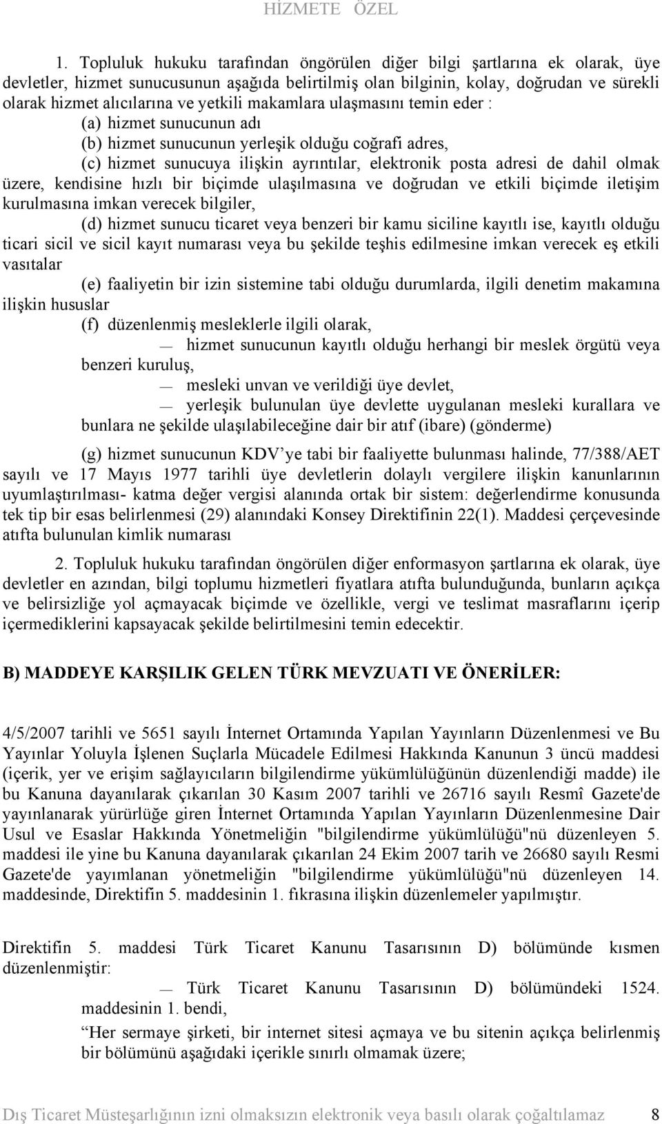 üzere, kendisine hızlı bir biçimde ulaşılmasına ve doğrudan ve etkili biçimde iletişim kurulmasına imkan verecek bilgiler, (d) hizmet sunucu ticaret veya benzeri bir kamu siciline kayıtlı ise,