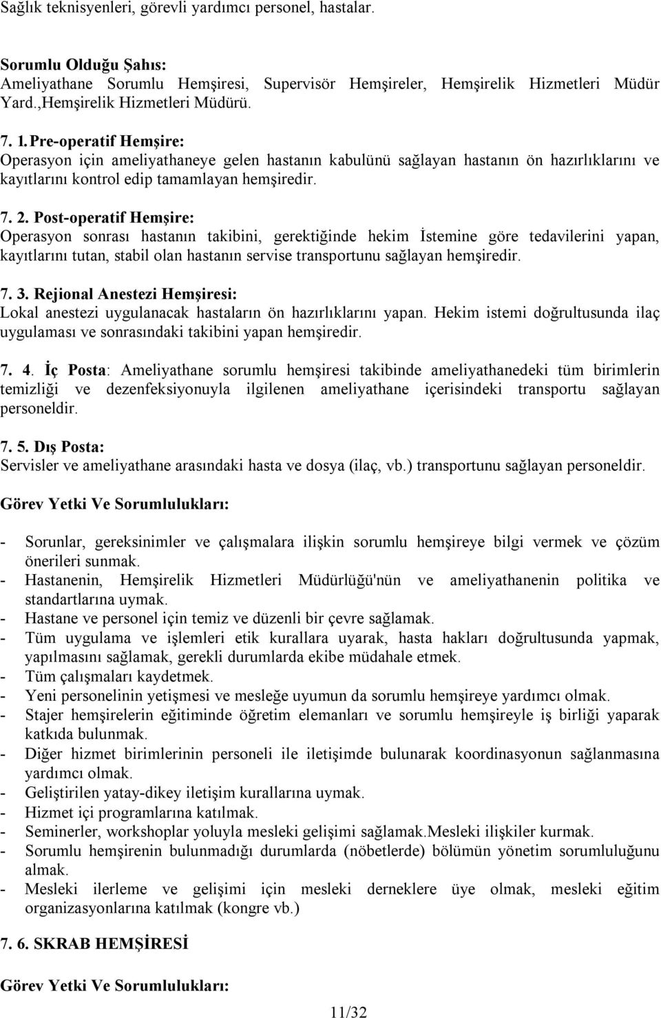 Post-operatif Hemşire: Operasyon sonrası hastanın takibini, gerektiğinde hekim İstemine göre tedavilerini yapan, kayıtlarını tutan, stabil olan hastanın servise transportunu sağlayan hemşiredir. 7. 3.