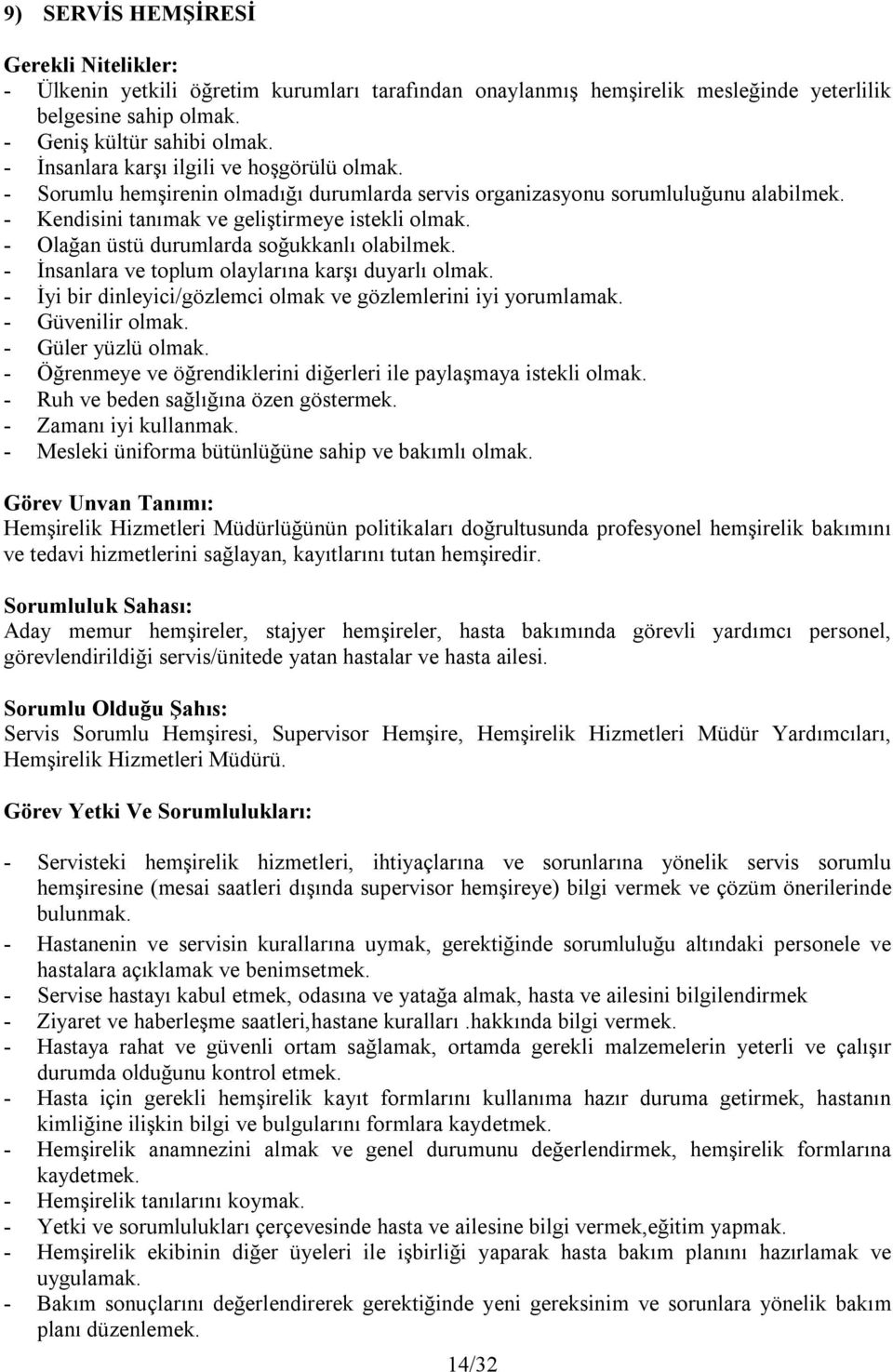 - Olağan üstü durumlarda soğukkanlı olabilmek. - İnsanlara ve toplum olaylarına karşı duyarlı olmak. - İyi bir dinleyici/gözlemci olmak ve gözlemlerini iyi yorumlamak. - Güvenilir olmak.