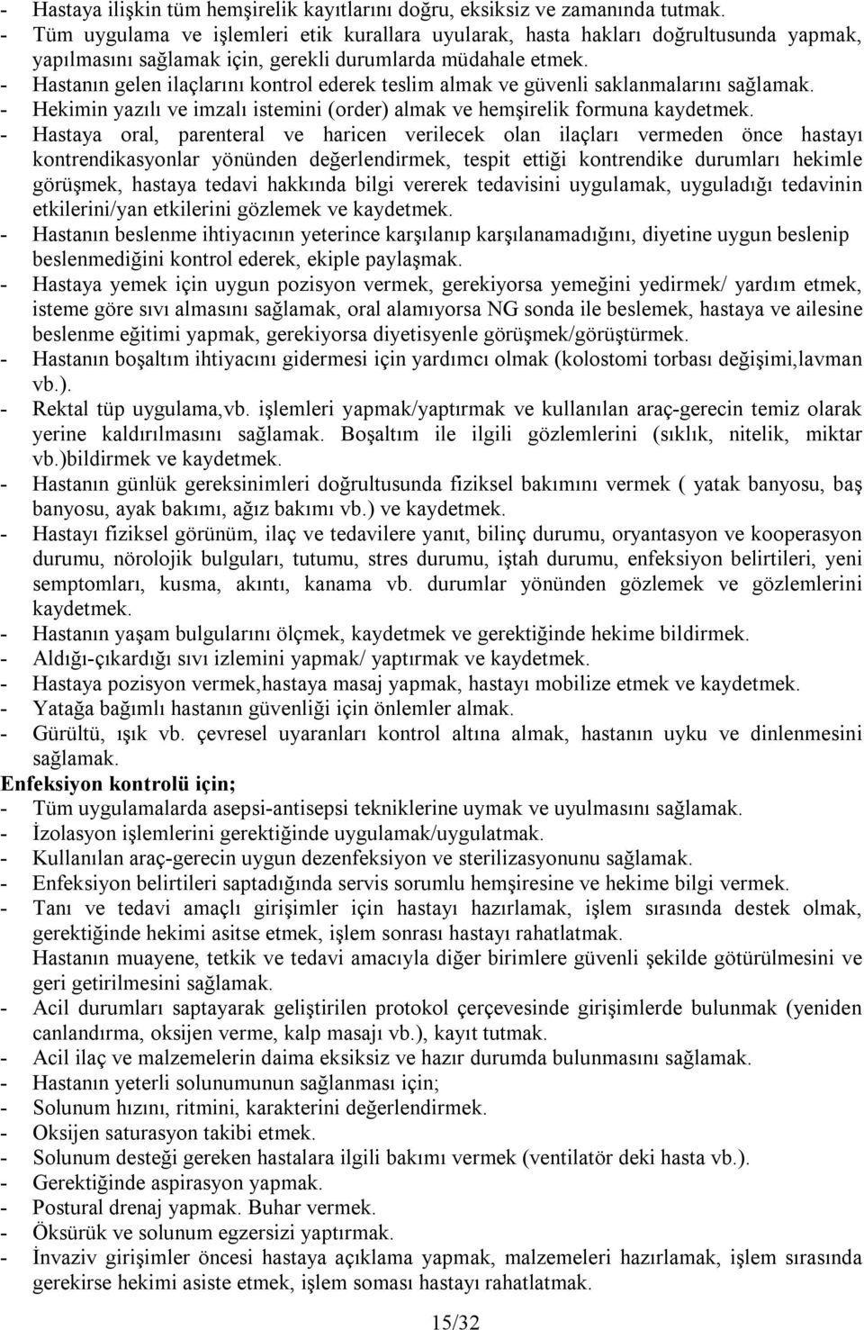 - Hastanın gelen ilaçlarını kontrol ederek teslim almak ve güvenli saklanmalarını sağlamak. - Hekimin yazılı ve imzalı istemini (order) almak ve hemşirelik formuna kaydetmek.