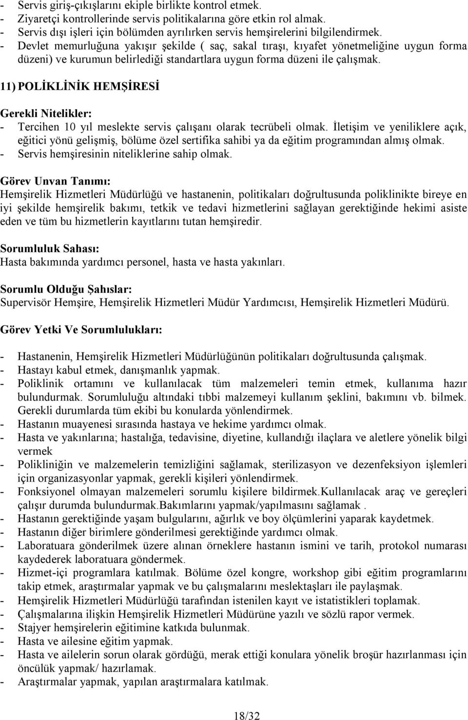 - Devlet memurluğuna yakışır şekilde ( saç, sakal tıraşı, kıyafet yönetmeliğine uygun forma düzeni) ve kurumun belirlediği standartlara uygun forma düzeni ile çalışmak.