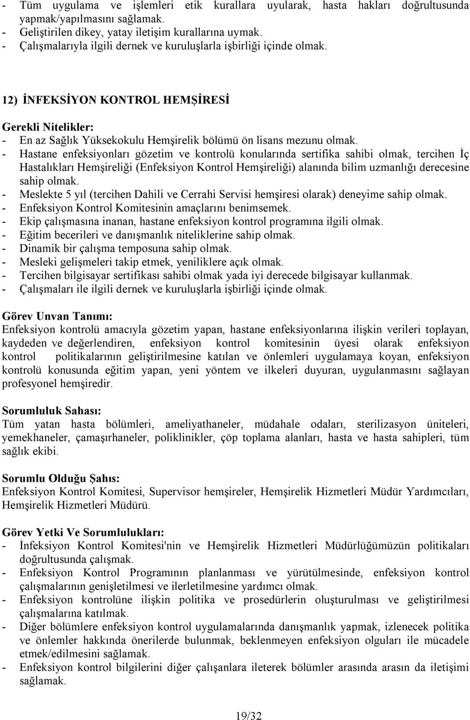 - Hastane enfeksiyonları gözetim ve kontrolü konularında sertifika sahibi olmak, tercihen İç Hastalıkları Hemşireliği (Enfeksiyon Kontrol Hemşireliği) alanında bilim uzmanlığı derecesine sahip olmak.