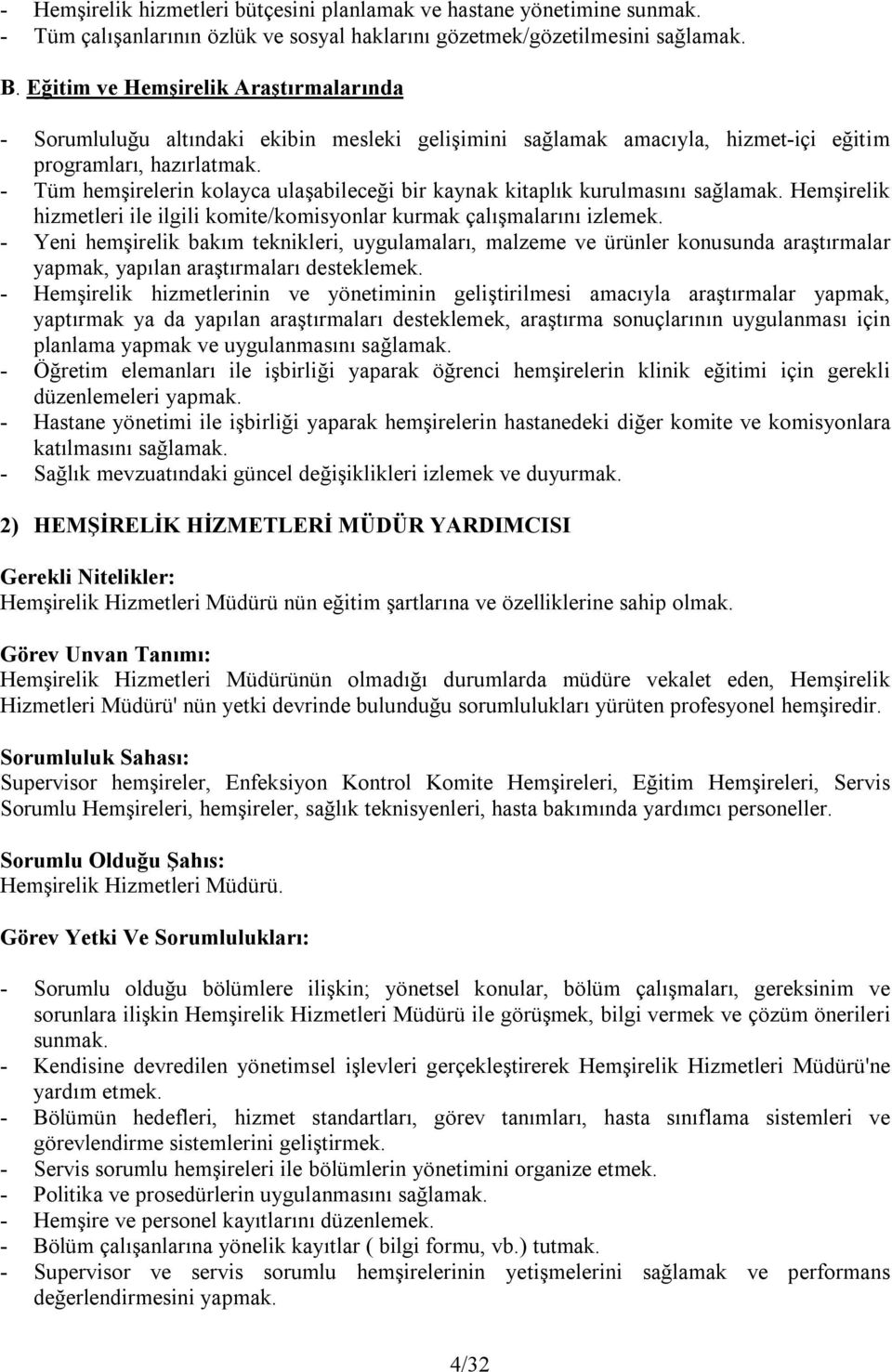 - Tüm hemşirelerin kolayca ulaşabileceği bir kaynak kitaplık kurulmasını sağlamak. Hemşirelik hizmetleri ile ilgili komite/komisyonlar kurmak çalışmalarını izlemek.