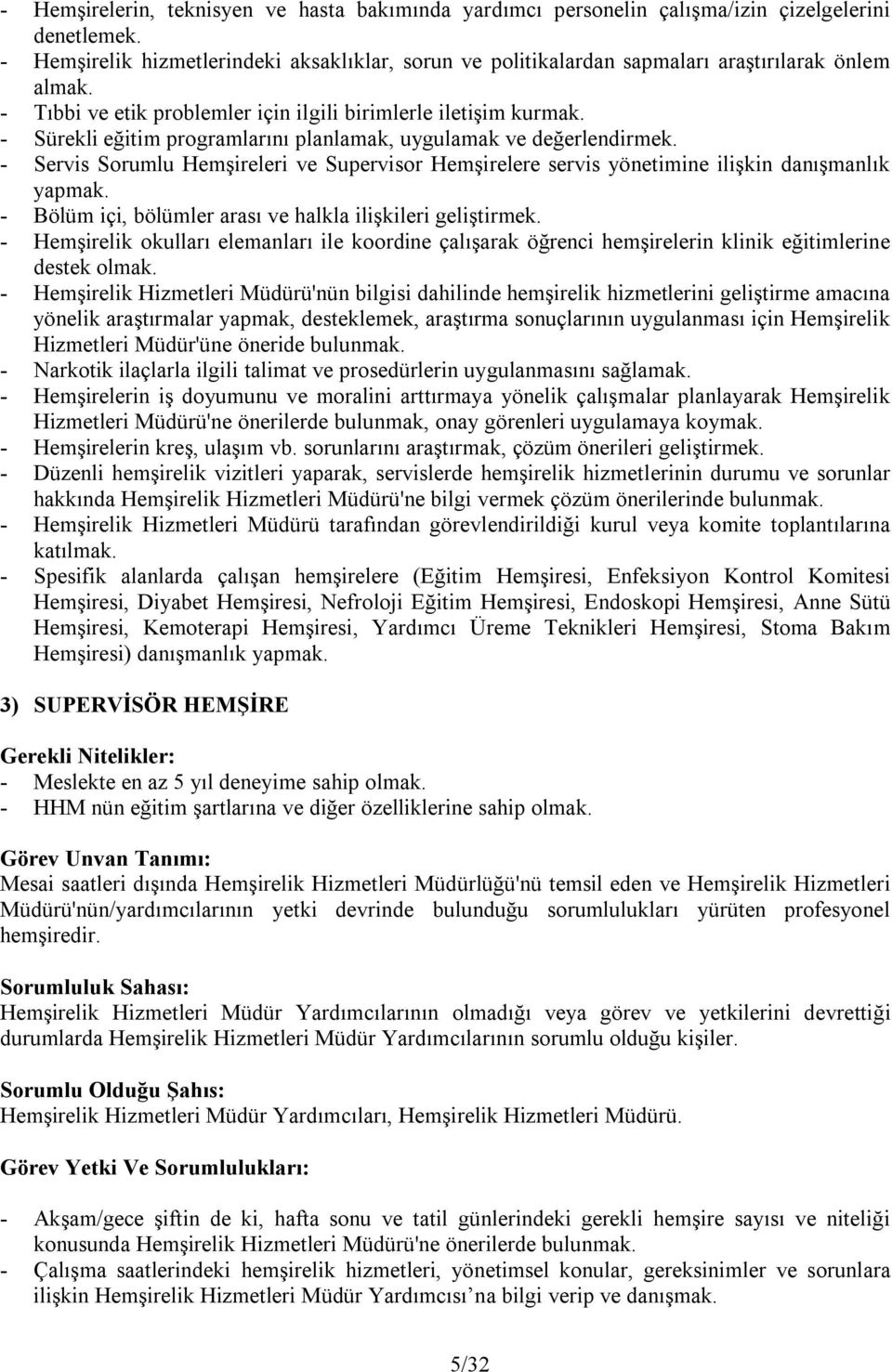 - Sürekli eğitim programlarını planlamak, uygulamak ve değerlendirmek. - Servis Sorumlu Hemşireleri ve Supervisor Hemşirelere servis yönetimine ilişkin danışmanlık yapmak.