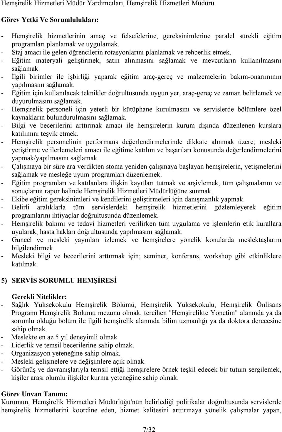 - İlgili birimler ile işbirliği yaparak eğitim araç-gereç ve malzemelerin bakım-onarımının yapılmasını sağlamak.