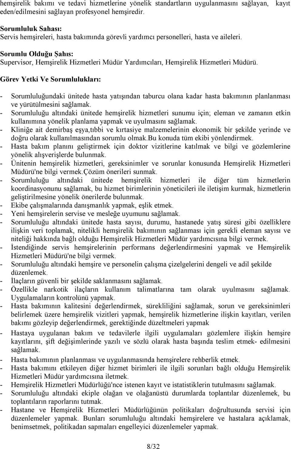 - Sorumluluğundaki ünitede hasta yatışından taburcu olana kadar hasta bakımının planlanması ve yürütülmesini sağlamak.