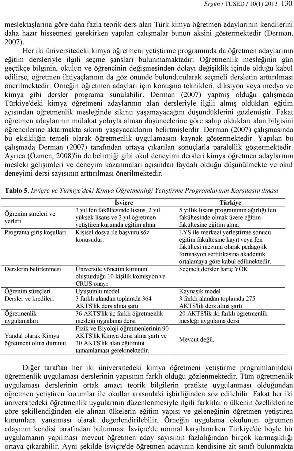 Öğretmenlik mesleğinin gün geçtikçe bilginin, okulun ve öğrencinin değişmesinden dolayı değişiklik içinde olduğu kabul edilirse, öğretmen ihtiyaçlarının da göz önünde bulundurularak seçmeli derslerin