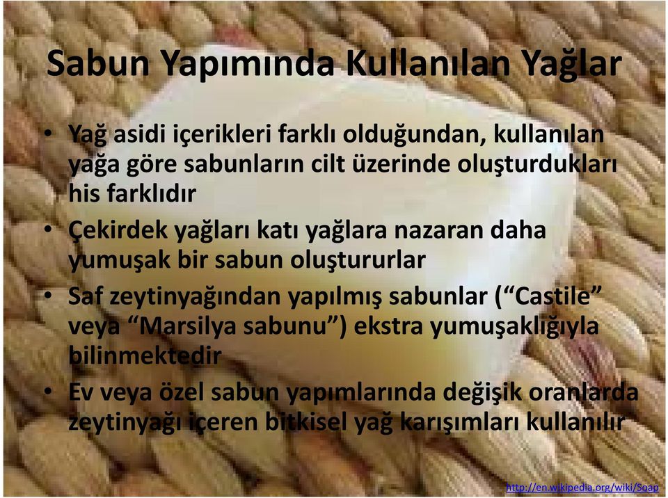 Saf zeytinyağından yapılmış sabunlar ( Castile veya Marsilya sabunu ) ekstra yumuşaklığıyla bilinmektedir Ev veya özel