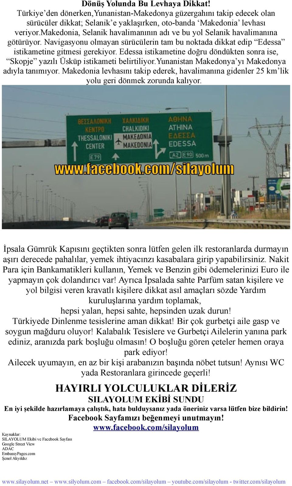 Edessa istikametine doğru döndükten sonra ise, Skopje yazılı Üsküp istikameti belirtiliyor.yunanistan Makedonya yı Makedonya adıyla tanımıyor.