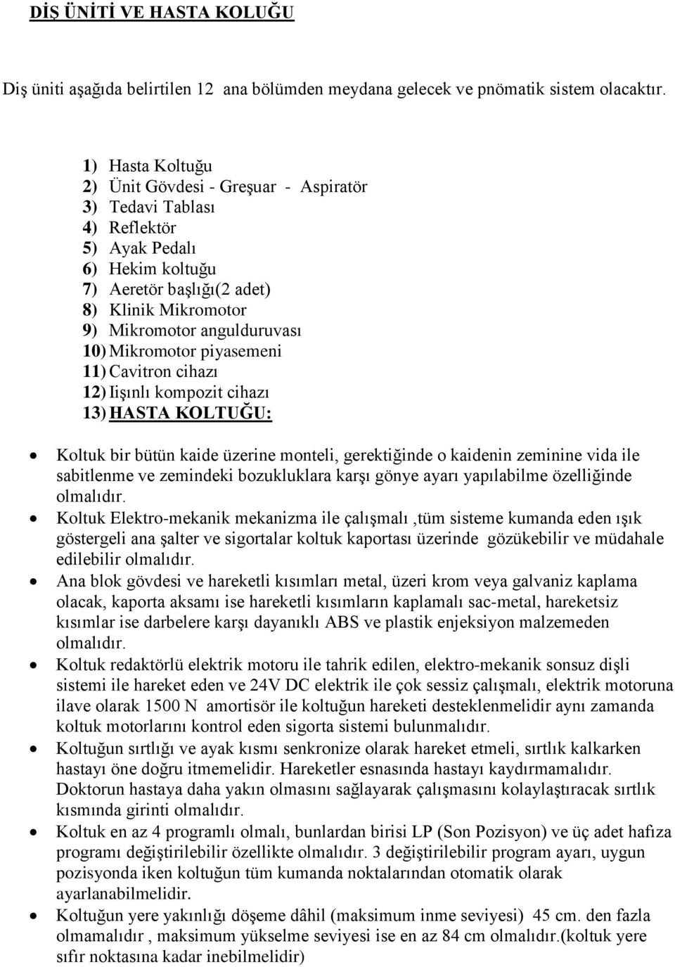 Mikromotor piyasemeni 11) Cavitron cihazı 12) Iişınlı kompozit cihazı 13) HASTA KOLTUĞU: Koltuk bir bütün kaide üzerine monteli, gerektiğinde o kaidenin zeminine vida ile sabitlenme ve zemindeki