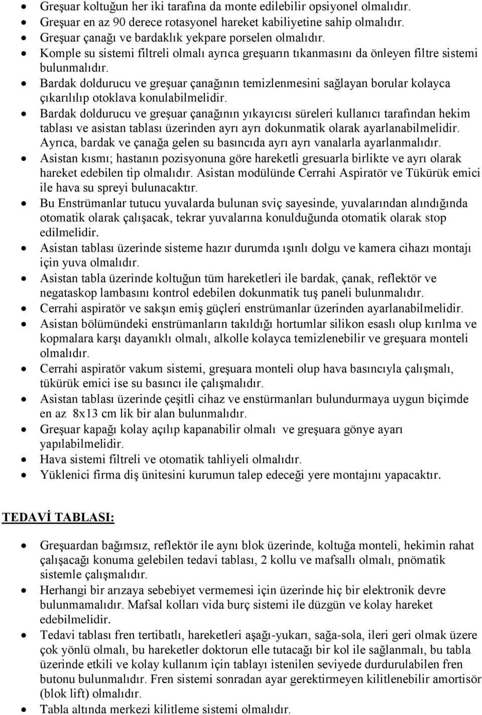 Bardak doldurucu ve greşuar çanağının yıkayıcısı süreleri kullanıcı tarafından hekim tablası ve asistan tablası üzerinden ayrı ayrı dokunmatik olarak ayarlanabilmelidir.