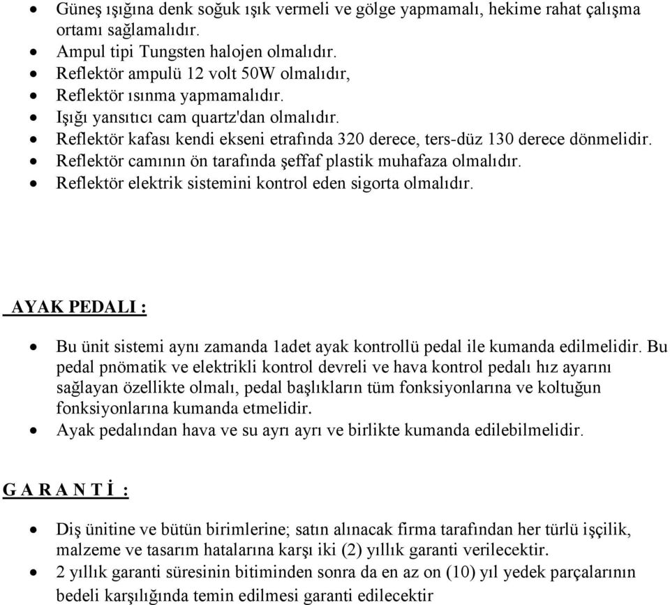 Reflektör camının ön tarafında şeffaf plastik muhafaza Reflektör elektrik sistemini kontrol eden sigorta AYAK PEDALI : Bu ünit sistemi aynı zamanda 1adet ayak kontrollü pedal ile kumanda edilmelidir.