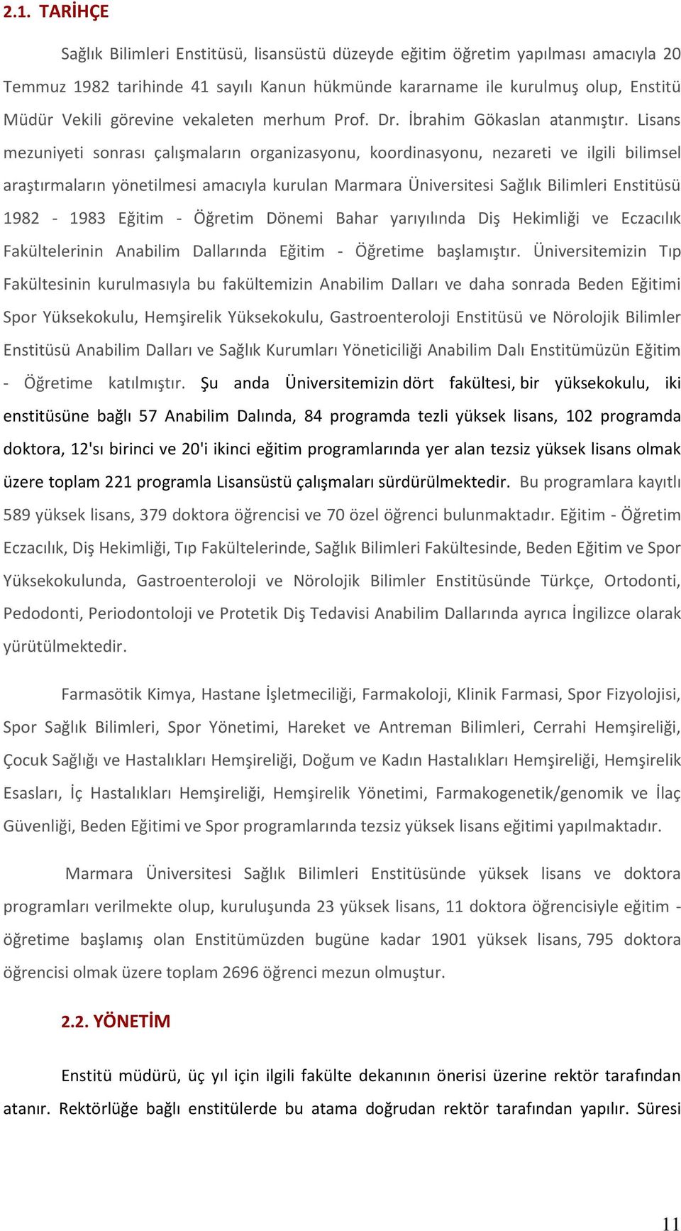 Lisans mezuniyeti sonrası çalışmaların organizasyonu, koordinasyonu, nezareti ve ilgili bilimsel araştırmaların yönetilmesi amacıyla kurulan Marmara Üniversitesi Sağlık Bilimleri Enstitüsü 1982-1983