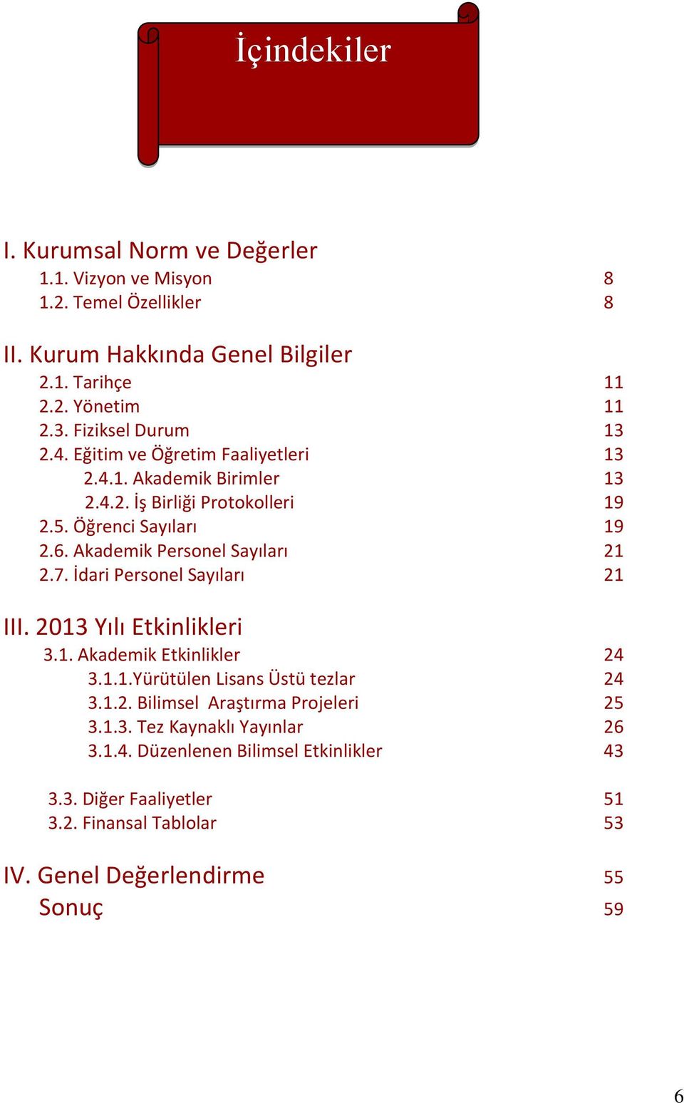 Akademik Personel Sayıları 21 2.7. İdari Personel Sayıları 21 III. 2013 Yılı Etkinlikleri 3.1. Akademik Etkinlikler 24 3.1.1.Yürütülen Lisans Üstü tezlar 24 3.1.2. Bilimsel Araştırma Projeleri 25 3.